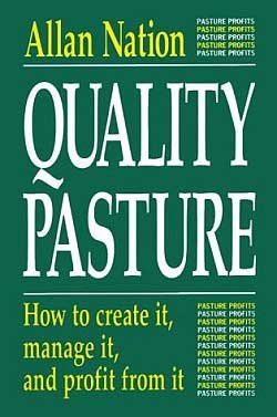 Quality Pasture: how to create it, manage it, and profit from it, by Allan Nation
